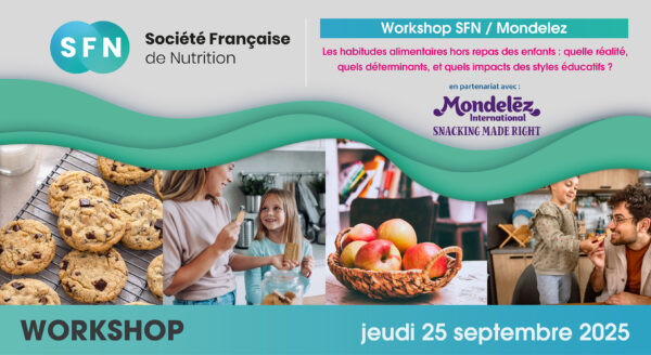 Workshop SFN x MONDELEZ “Les habitudes alimentaires hors repas des enfants : quelle r&eacute;alit&eacute;, quels d&eacute;terminants et quels impacts des styles &eacute;ducatifs ?” / Jeudi 25 Septembre 2025